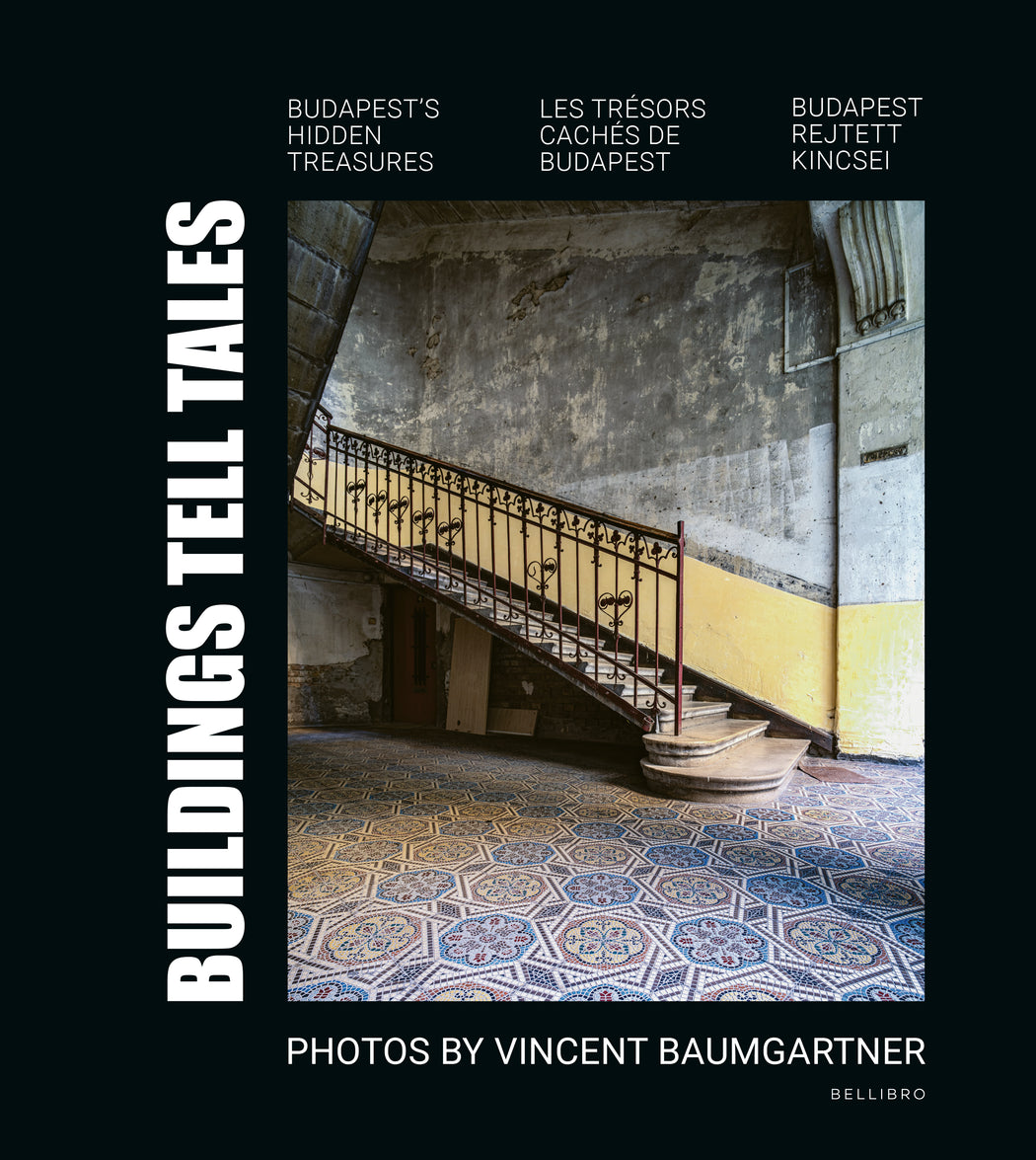 Vincent Baumgartner: BUILDINGS TELL TALES – Budapest rejtett kincsei / Budapest's Hidden Treasures / Les trésors cachés de Budapest