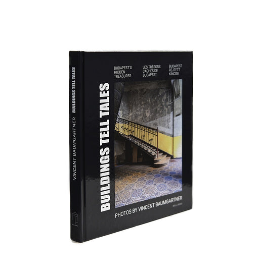 Vincent Baumgartner: BUILDINGS TELL TALES – Budapest rejtett kincsei / Budapest's Hidden Treasures / Les trésors cachés de Budapest